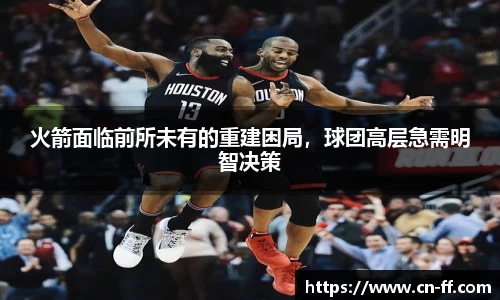 火箭面临前所未有的重建困局，球团高层急需明智决策