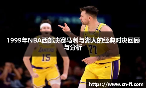 1999年NBA西部决赛马刺与湖人的经典对决回顾与分析