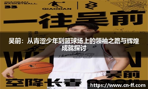 吴前：从青涩少年到篮球场上的领袖之路与辉煌成就探讨