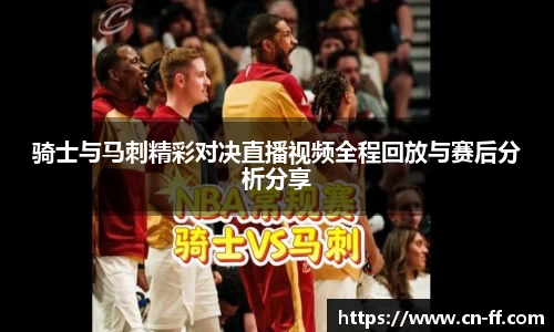 骑士与马刺精彩对决直播视频全程回放与赛后分析分享